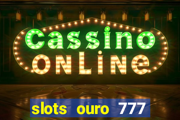 slots ouro 777 play store